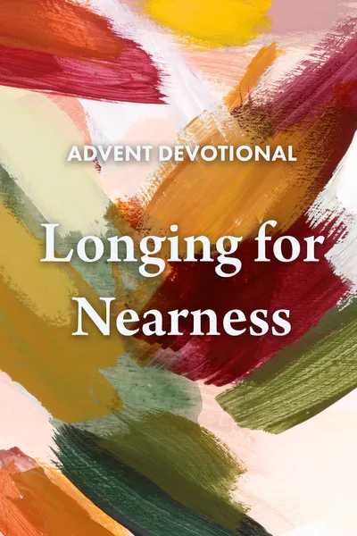 Wheaton College Advent Devotional 2024 - Longing for Nearness